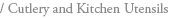 Cutlery and Kitchen Utensils